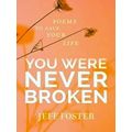 You Were Never Broken: Poems To Save Your Life