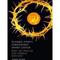 Reading Mark's Christology Under Caesar Jesus The Messiah And Roman Imperial Ide