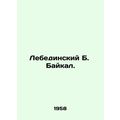 Lebedinsky B. Baikal. In Russian /Lebedinskiy B...