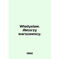 Wladyslaw. Aktorzy warszawsci. In Polish /Wlady...