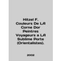 Hitzel F. Couleurs De LA Corne Dor Peintres Voyageurs a LA Sublime Porte (Orient