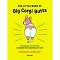 The Little Book Of Big Corgi Butts: Outrageousl...