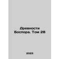 The Ancients of Bosporus. Volume 28 In Russian ...