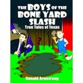 The Boys of the Bone Yard Slash - True Tales of Texas by Ronald Armstrong