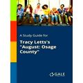 A Study Guide for Tracy Letts's August - Osage County by Cengage Learning Gale