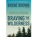 BRAVING THE WILDERNESS Brown, Brené