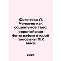 Yurgeneva A. Man as a Social Body: European Photography of the Second Half of t
