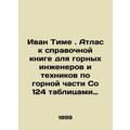 Ivan Tim. Atlas to the reference book for mining and mining engineers and techni