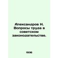 Aleksandrov N. Labor issues in Soviet legislation. In Russian /Aleksandrov N. V