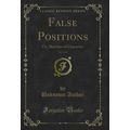 False Positions, Vol. 1 of 2: Or, Sketches of C...