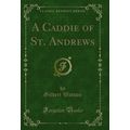 A Caddie of St. Andrews (Classic Reprint)