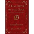 A Daughter of the Gods: Or How She Came Into He...