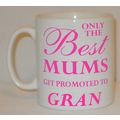 Only The Best Mums Get Promoted To Gran Mug Can...