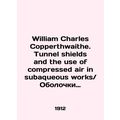 William Charles Copperthwaithe. Tunnel shields ...