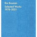 Ria Bosman. Selected Works 1978-2021 by Wim Lambrecht; Isabelle De Baets