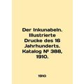 Der Inkunabeln. Illustrierte Drucke des 16 Jahrhunderts. Katalog # 388, 1910. In