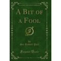 A Bit of a Fool (Classic Reprint)