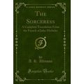 The Sorceress: A Complete Translation From the ...