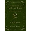 Ticonderoga; Or the Black Eagle, Vol. 1 of 3: A...