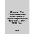 Hippolyte Ten The Origins of Modern France. Volume 1, 1907./Ippolit Ten Proiskh