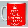 Keep Calm... Remember You're 50 Now Mug Can Per...