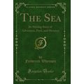 The Sea: Its Stirring Story of Adventure, Peril...