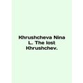 Khrushcheva Nina L. The lost Khrushchev. In English.
