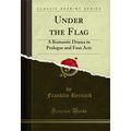 Under the Flag: A Romantic Drama in Prologue an...