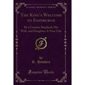 The King's Welcome to Edinburgh: By a Country S...