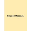 Listen to Israel. In Russian (ask us if in doubt)/Slushay Izrail'.
