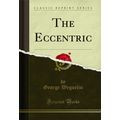 The Eccentric (Classic Reprint)