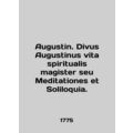 Augustin. Divus Augustinus vita spiritualis magister seu Meditationes et Soliloq