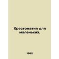 A book for the little ones. In Russian /Khrestomatiya dlya malenkikh.