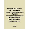 Bazin, J. Bazin, G. Impressionist Paintings at the Louvre: Illustrated Monograp