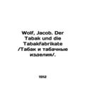 Wolf, Jacob. Der Tabak und die Tabakfabrikate. ...
