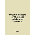 Original designs of the most celebrated masters...