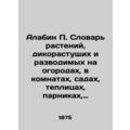 Alabin P. Dictionary of plants that grow and br...