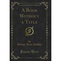 A Book Without a Title (Classic Reprint)