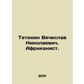 Tetekin Vyacheslav Nikolaevich. Africanist. In Russian /Tetekin Vyacheslav Niko