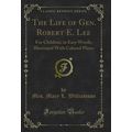 The Life of Gen. Robert E. Lee: For Children, i...