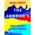 The Condor's Feather - Travelling Wild in South America by Michael Webster