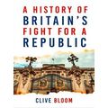 A History Of Britain's Fight For A Republic
