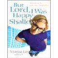 But Lord, I Was Happy Shallow