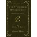 The Strawberry Handkerchief: A Romance of the S...
