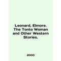 Leonard, Elmore. The Tonto Woman and Other Western Stories. In English /Leonard