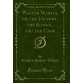 Walter Martin, or the Factory, the School, and ...