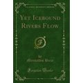 Yet Icebound Rivers Flow (Classic Reprint)