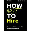 How Not To Hire Common Mistakes To Avoid When B...