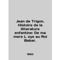 Jean de Trigon. Histoire de la litterature enfantine: De ma mere L oye au Roi B