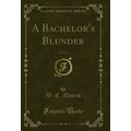 A Bachelor's Blunder, Vol. 1 of 3 (Classic Repr...